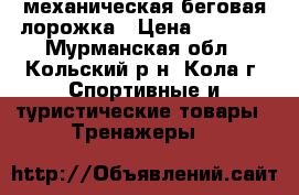 механическая беговая лорожка › Цена ­ 3 000 - Мурманская обл., Кольский р-н, Кола г. Спортивные и туристические товары » Тренажеры   